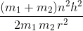 \frac{(m_{1}+m_{2})n^{2}h^{2}}{2m_{1}\, m_{2}\, r^{2}}