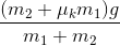 \frac{(m_{2}+\mu_{k}m_{1})g}{m_{1}+m_{2}}