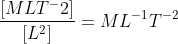 \frac{[MLT{^-2}]}{[L^2]} = ML^{-1}T^{-2}