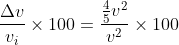 \frac{\Delta v}{v_{i}}\times 100=\frac{\frac{4}{5}v^{2}}{v^{2}} \times 100