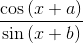 \frac{\cos \left ( x+a \right )}{\sin \left ( x+b \right )}