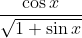 \frac{\cos x }{\sqrt { 1+ \sin x }}