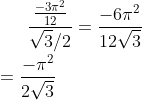 \frac{\frac{-3\pi^{2}}{12}}{\sqrt{3}/2}=\frac{-6\pi^{2}}{12\sqrt{3}}\\\\\:\:\: =\frac{-\pi^{2}}{2\sqrt{3}}