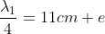 \frac{\lambda _{1}}{4} = 11cm +e