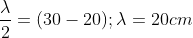 \frac{\lambda}{2}=(30-20); \lambda =20cm
