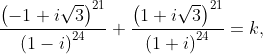\frac{\left ( -1+i\sqrt{3} \right )^{21}}{\left ( 1-i \right )^{24}}+\frac{\left ( 1+i\sqrt{3} \right )^{21}}{\left ( 1+i \right )^{24}}=k,
