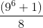 \frac{\left ( 9^{6} +1\right )}{8}