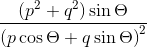 \frac{\left ( p^{2} +q^{2}\right )\sin \Theta }{\left ( p\cos \Theta +q\sin \Theta \right )^{2}}