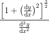 \frac{\left [ 1+\left ( \frac{\mathrm{d} y}{\mathrm{d} x} \right )^2\right ]^{\frac{3}{2}}}{\frac{\mathrm{d}^2y }{\mathrm{d} x^2}}