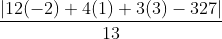 \frac{\left | 12(-2) +4(1) + 3(3)- 327 \right |}{13}