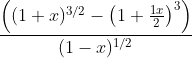 \frac{\left((1+x)^{3/2}-\left(1+\frac{1x}{2} \right )^{3} \right )}{(1-x)^{1/2}}