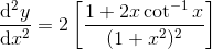 \frac{\mathrm{d^2} y}{\mathrm{d} x^2}=2\left [ \frac{1+2x\cot^{-1}x}{(1+x^2)^2} \right ]