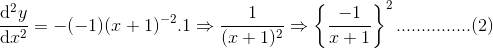 \frac{\mathrm{d}^2 y}{\mathrm{d} x^2}=-(-1)(x+1)^{-2}.1\Rightarrow \frac{1}{(x+1)^2}\Rightarrow \left \{ \frac{-1}{x+1} \right \}^2 ...............(2)