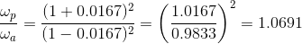 \frac{\omega _{p}}{\omega _{a}}=\frac{(1+0.0167)^{2}}{(1-0.0167)^{2}}=\left ( \frac{1.0167}{0.9833} \right )^{2}=1.0691
