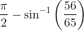 \frac{\pi }{2}-\sin ^{-1}\left ( \frac{56}{65} \right )