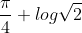 \frac{\pi}{4}+log\sqrt{2}