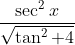 \frac{\sec ^ 2 x }{\sqrt { \tan ^ 2 + 4 }}