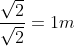 \frac{\sqrt{2}}{\sqrt{2}}=1m