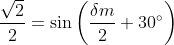 \frac{\sqrt{2}}{2}=\sin \left ( \frac{\delta m}{2}+30^{\circ} \right )
