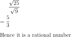 \frac{\sqrt{25}}{\sqrt{9}} \\\\ = \frac{5}{3} \\\\ $ Hence it is a rational number