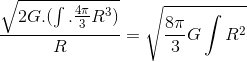 \frac{\sqrt{2G.(\int .\frac{4\pi }{3}R^{3})}}{R}=\sqrt{\frac{8\pi }{3}G\int R^{2}}