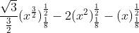 \frac{\sqrt{3}}{\frac{3}{2}}(x^\frac{3}{2})^\frac{1}{2}_\frac{1}{8} - 2(x^2)^\frac{1}{2}_\frac{1}{8} -(x)^\frac{1}{2}_\frac{1}{8}