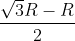 \frac{\sqrt{3}R-R}{2}