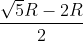 \frac{\sqrt{5}R-2R}{2}