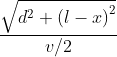 \frac{\sqrt{d^{2}+\left ( l-x \right )^{2}}}{v/2}