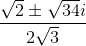 \frac{\sqrt2\pm\sqrt{34}i}{2\sqrt3}