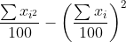 \frac{\sum x_{i^{2}}}{100}-\left( \frac{\sum x_{i}}{100}\right )^{2}