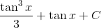 \frac{\tan ^{3}x}{3} +\tan x+ C