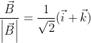 \frac{\vec{B}}{\left | \vec{B} \right |}=\frac{1}{\sqrt{2}}(\vec{i}+\vec{k})