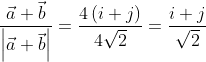 \frac{\vec{a}+\vec{b}}{\left | \vec{a}+\vec{b}\right |}= \frac{4\left ( i+j \right )}{4\sqrt{2}}= \frac{i+j}{\sqrt{2}}