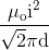 \frac{{\mu _\text{o} \text{i}^2 }} {{\sqrt 2 \pi \text{d}}}