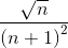\frac{{\sqrt n }} {{\left( {n + 1} \right)^2 }}