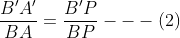 \frac{{B}'{A}'}{BA}= \frac{{B}'P}{BP}---(2)