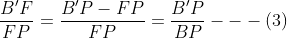 \frac{{B}'{F}}{FP}= \frac{{B}'P-FP}{FP}= \frac{{B}'P}{BP}---(3)