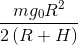 \frac{{mg_0 R^2 }}{{2\left( {R + H} \right)}}