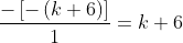 \frac{-\left [ -\left ( k+6 \right ) \right ]}{1}= k+6