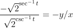\frac{-\sqrt 2^{\sec ^{-1}t}}{\sqrt 2^{\csc ^{-1}t}}= -y/x