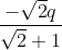 \frac{-\sqrt{2}q}{\sqrt{2}+1}