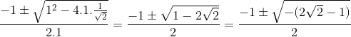 \frac{-1\pm \sqrt{1^2-4.1.\frac{1}{\sqrt2}}}{2.1}= \frac{-1\pm\sqrt{1-2\sqrt2}}{2} = \frac{-1\pm\sqrt{-(2\sqrt2-1)}}{2}