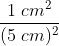 \frac{1 \; cm^{2}}{(5 \; cm)^{2}}