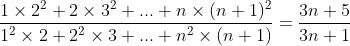 \frac{1 \times 2 ^ 2 + 2 \times 3^2 + ... + n \times (n+1)^2}{1^2 \times 2 + 2 ^2 \times 3 + ...+ n^2 \times ( n+1)} = \frac{3n+5}{3n+1}