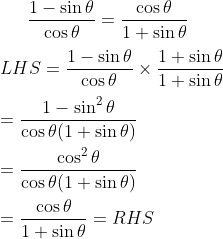 \frac{1 - \sin \theta }{\cos \theta} =\frac{\cos \theta }{1+ \sin \theta} \\\\ LHS = \frac{1 - \sin \theta }{\cos \theta} \times \frac{1+ \sin \theta }{1+ \sin \theta} \\\\ =\frac{1 - \sin^2 \theta }{\cos \theta(1+\sin \theta)} \\\\ =\frac{ \cos^2 \theta }{\cos \theta(1+\sin \theta)} \\\\ =\frac{ \cos \theta }{1+\sin \theta} =RHS\\