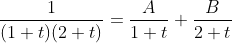 \frac{1}{(1+t)(2+ t)} = \frac{A}{1 + t} + \frac{B}{2 +t}