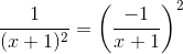 \frac{1}{(x+1)^2}=\left ( \frac{-1}{x+1} \right )^2