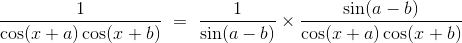 \frac{1}{\cos(x+a)\cos(x+b)}\ =\ \frac{1}{\sin(a-b)}\times\frac{\sin (a-b)}{\cos(x+a)\cos(x+b)}
