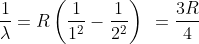 \frac{1}{\lambda } = R \left ( \frac{1}{1^{2}}-\frac{1}{2^{2}} \right ) \: \: = \frac{3R}{4}